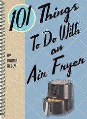 101 Things to Do with an Air Fryer (101 Cookbooks), Kelly, Donna, Very Good Book