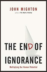 End of Ignorance : Multiplying Our Human Potential John Mighton