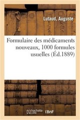 Formulaire Des M�dicaments Nouveaux, 1000 Formules Usuelles, � l’Usage Des M�dec