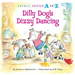 Dilly Dog’s Dizzy Dancing (Animal Antics A to Z)