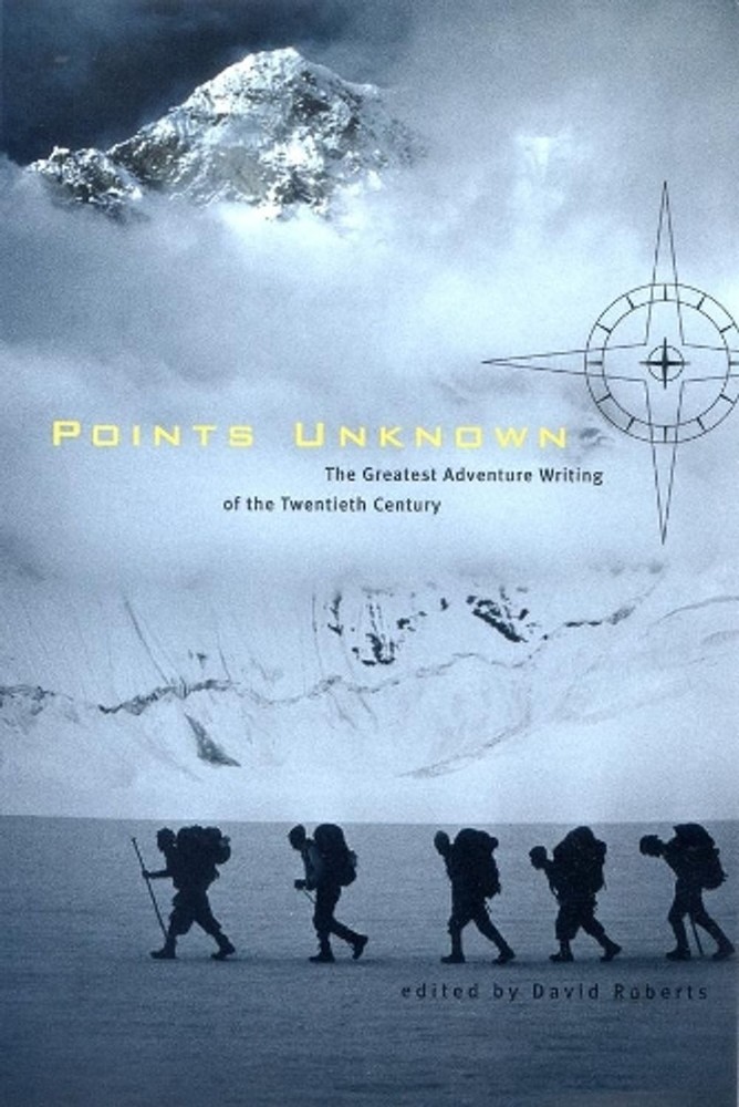 Points Unknown: The Greatest Adventure Writing of the Twentieth Century by David