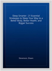 Sleep Smarter : 21 Essential Strategies to Sleep Your Way to a Better Body, B…