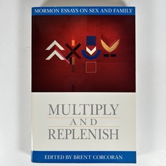 Multiply and Replenish Essays on Mormonism Sex And Family Brent Corcoran Ed.