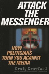 Attack the Messenger : How Politicians Turn You Against the Media