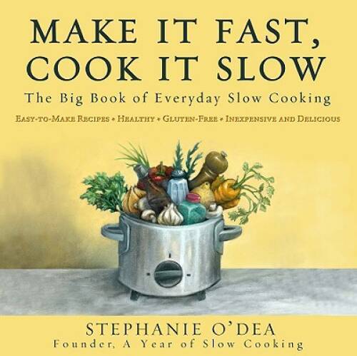 Make It Fast, Cook It Slow: The Big Book of Everyday Slow Cooking – VERY GOOD