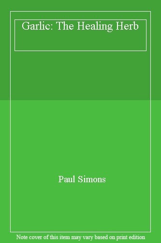 Garlic: The Healing Herb By Paul Simons