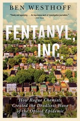 Fentanyl, Inc.: How Rogue Chemists Are Creating the Deadliest Wave of the Op…