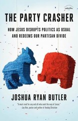The Party Crasher : How Jesus Disrupts Politics As Usual and Rede