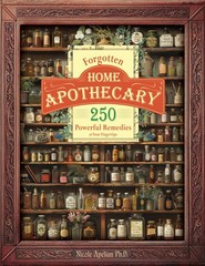 Forgotten Home Apothecary : 250 Powerful Remedies at Your Fingertips – paper…