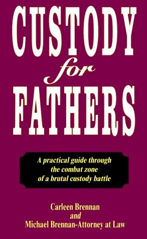 Custody for Fathers : A Practical Guide Through the Combat Zone of a Brutal …