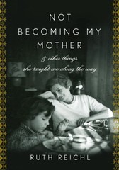Not Becoming My Mother: and Other Things She Taught Me Along the Way by Ruth Re