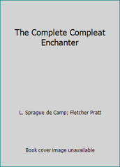 The Complete Compleat Enchanter by L. Sprague de Camp; Fletcher Pratt