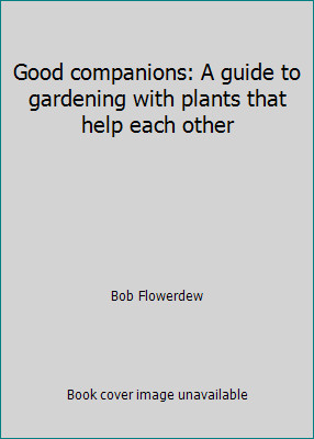 Good companions: A guide to gardening with plants that help each other