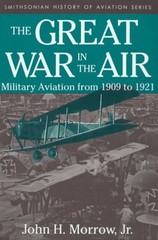 The Great War in the Air : Military Aviation from 1909-1921 John