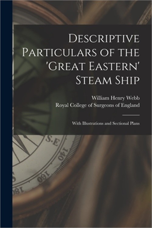 Descriptive Particulars of the ‘Great Eastern’ Steam Ship: With Illustrations an