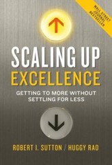 Scaling Up Excellence: Getting to More Without Settling for Less Sutton, Robert