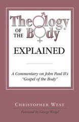 THEOLOGY OF THE BODY EXPLAINED: A COMMENTARY ON JOHN PAUL By Christopher West