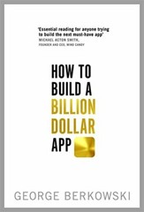 How to Build a Billion Dollar App By George Berkowski