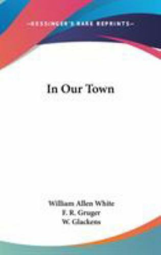 In Our Town, Hardcover by White, William Allen; Gruger, F. R. (INT); Glackens…