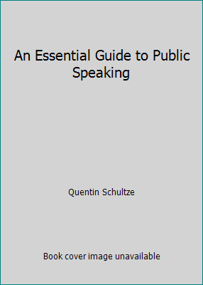 An Essential Guide to Public Speaking by Quentin Schultze