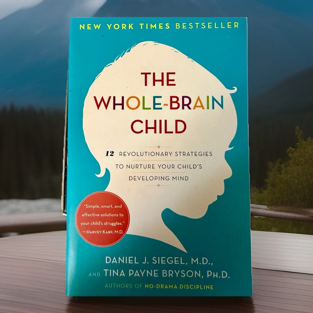 The Whole-Brain Child : 12 Revolutionary Strategies to Nurture Your Child’s…
