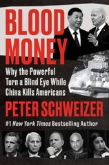 Blood Money: Why the Powerful Turn a Blind Eye While China Kills Americans: New