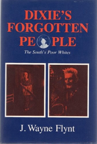 DIXIE’S FORGOTTEN PEOPLE: THE SOUTH’S POOR WHITES By J. Wayne Flynt & Wayne VG
