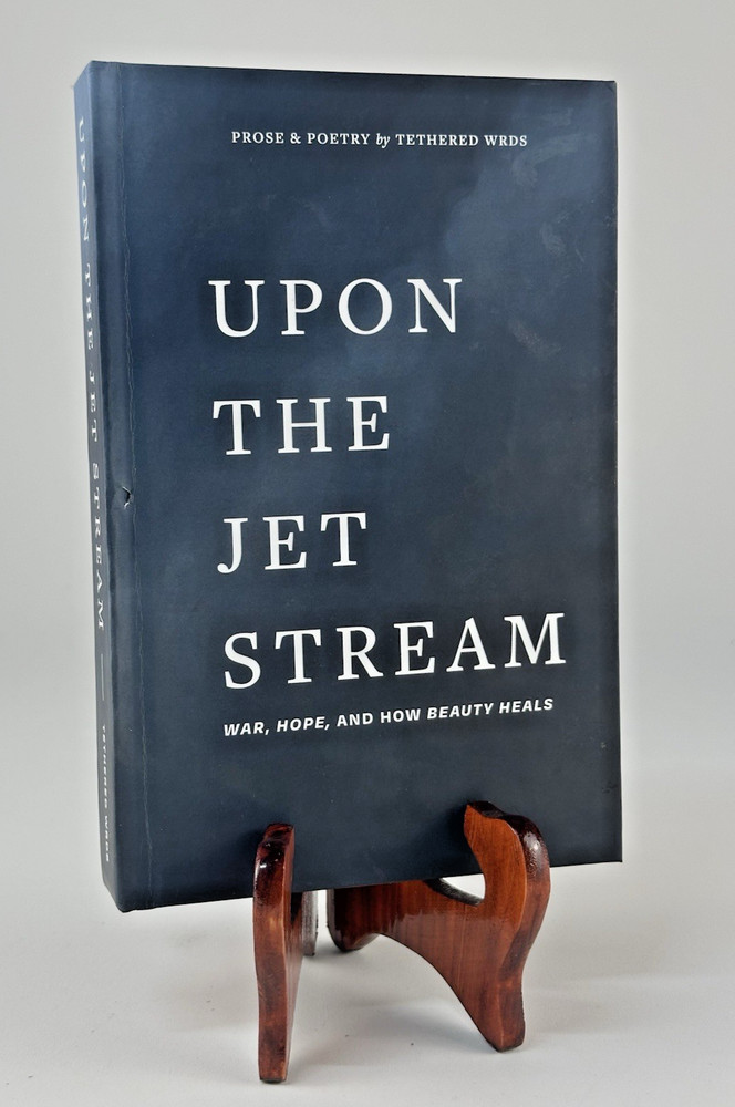 Upon The Jet Stream: War, Hope, and How Beauty Heals by Tethered Wrds Hardcover