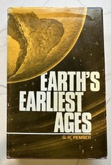 EARTH’S EARLIEST AGES-AND THEIR CONNECTION WITH MODERN By G. H. Pember Must Own!