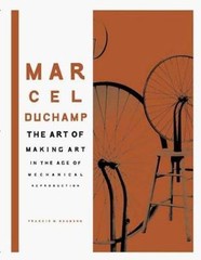 Marcel Duchamp: The Art of Making Art in the Age of Mechanical Reproduction…