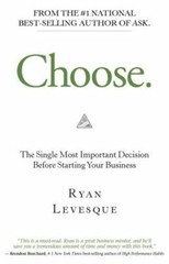 Choose: The Single Most Important Decision Before Starting Your Business by Leve