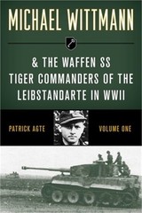 Michael Wittmann & the Waffen SS Tiger Commanders of the Leibstandarte in WWII (