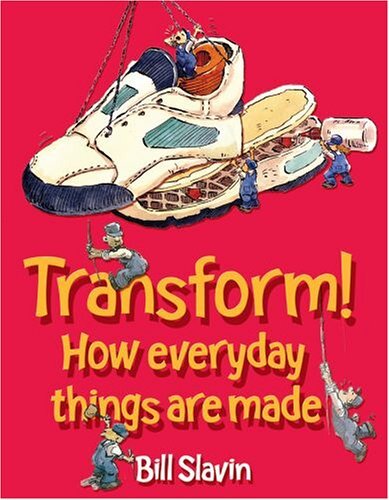 Transform!: How Everyday Things Are Made By Bill Slavin