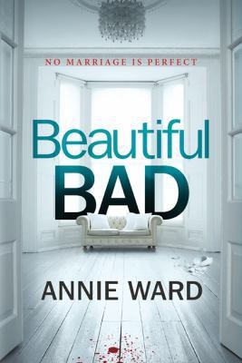 Beautiful Bad: A Novel by Annie Ward