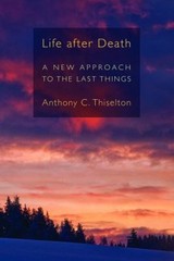 Life after Death : A New Approach to the Last Things Anthony C. T