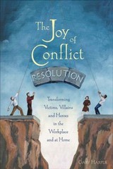 The Joy of Conflict Resolution : Transforming Victims, Villains a