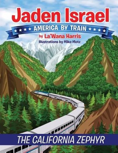 Jaden Israel: America By Train: The California Zephyr by La’wana Harris: New