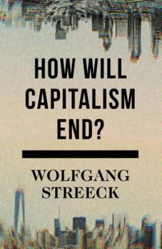 How Will Capitalism End?: Essays on a Failing System – Hardcover – VERY GOOD