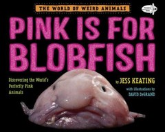 Pink Is for Blobfish : Discovering the World’s Perfectly Pink Animals, Paperb…