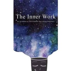 The Inner Work: An Invitation to True Freedom and Lasting Happiness – Paperback.