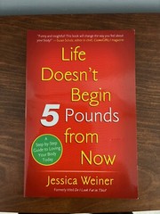 LIFE DOESN’T BEGIN 5 POUNDS FROM NOW By Jessica Weiner – Paperback