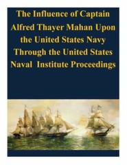 The Influence Of Captain Alfred Thayer Mahan Upon The United States Navy Th…