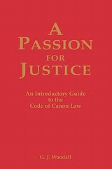 A Passion for Justice: A Practical Guide to the Code of Canon Law by Woodall, G