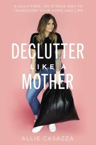 Declutter Like a Mother: A Guilt-free, No-stress Way to Transform Your Ho – GOOD