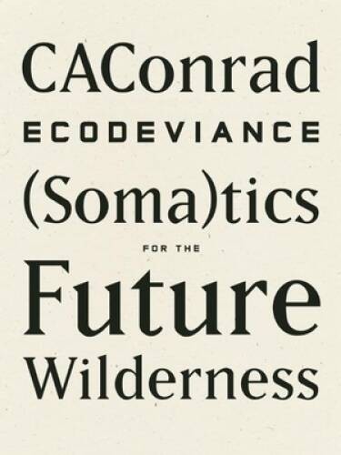 ECODEVIANCE: (Soma)tics for the Future Wilderness – Paperback By CAConrad – GOOD