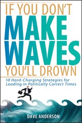 If You Don’t Make Waves, You’ll Drown: 10 Hard Charging Strategies for Leadi…