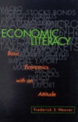 Economic Literacy: Basic Economics with an Attitude by Frederick S. Weaver