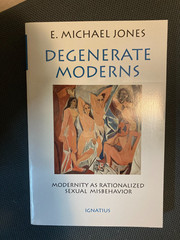 Degenerate Moderns:Modernity As Rationalized Sexual Misbehavior E. Michael Jones