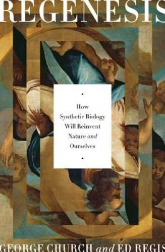 Regenesis: How Synthetic Biology Will Reinvent Nature and Ourselves – GOOD