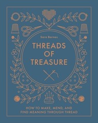 Threads of Treasure: How to Make, Mend, and Find Meaning through Thread, Barnes,